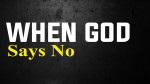 July 19, 2020 - When God Says No