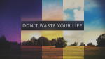 August 9, 2020 - Don't Waste Your Life
